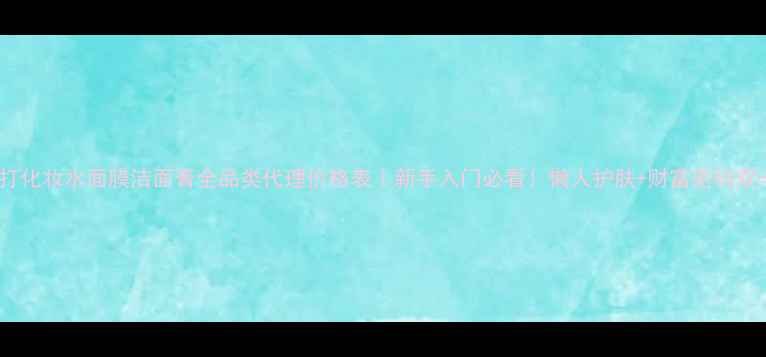 图片 💡小苏打化妆水面膜洁面膏全品类代理价格表｜新手入门必看！懒人护肤+财富密码双丰收💰1
