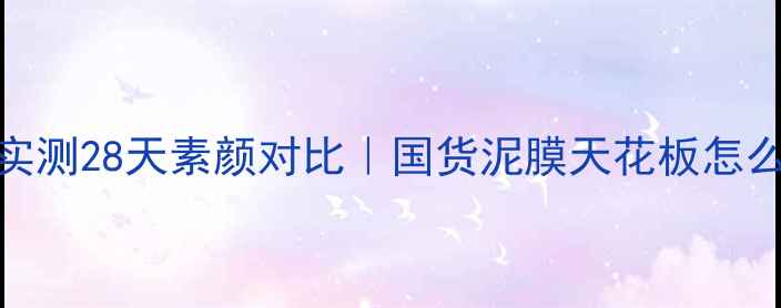 图片 💡御泥坊泥浆面膜实测28天素颜对比｜国货泥膜天花板怎么选？真实测评报告