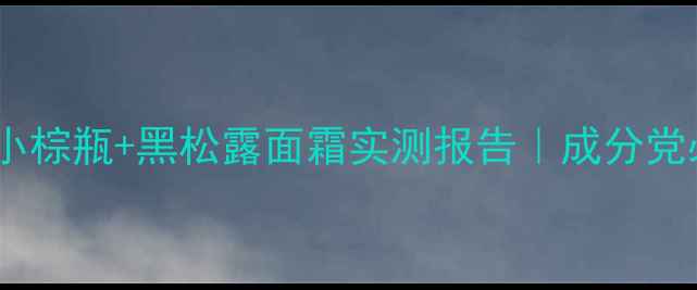 图片 💡抗初老神器大！迪奥小棕瓶+黑松露面霜实测报告｜成分党必看！附618抄底攻略✨