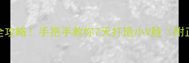 图片 💡热门口具V脸面膜全攻略！手把手教你7天打造小V脸（附正确手法+避雷指南）