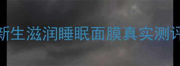 图片 💡熬夜党必看！婉丝新生滋润睡眠面膜真实测评｜28天急救发光肌✨