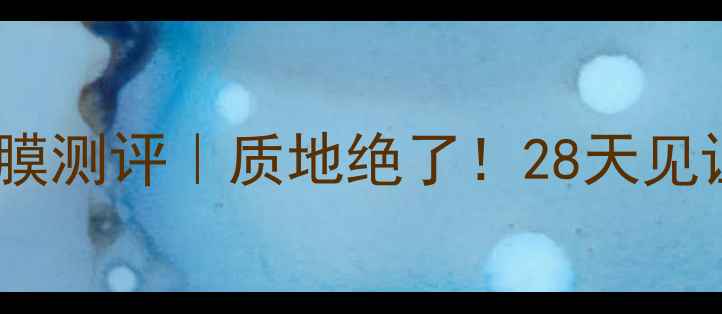 图片 💡瓷肌细致柔嫩面膜测评｜质地绝了！28天见证毛孔细腻度提升1