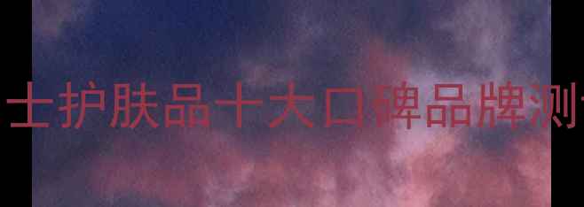 图片 💡男生护肤必备！极男士护肤品十大口碑品牌测评（附避坑指南）🔥💼