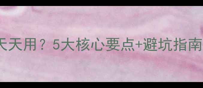 图片 💡精油护肤品能否天天用？5大核心要点+避坑指南（附实测对比图）2