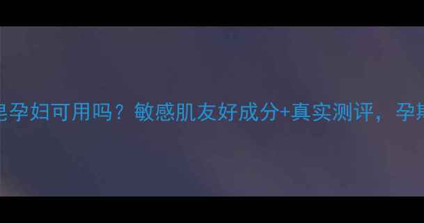 图片 💡赫拉香水皂孕妇可用吗？敏感肌友好成分+真实测评，孕期护肤必看！