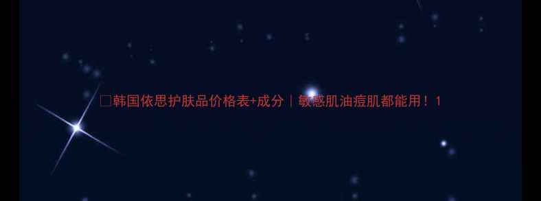 图片 💡韩国依思护肤品价格表+成分｜敏感肌油痘肌都能用！1