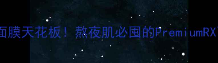 图片 💥平价急救面膜天花板！熬夜肌必囤的PremiumRX面膜测评✨2