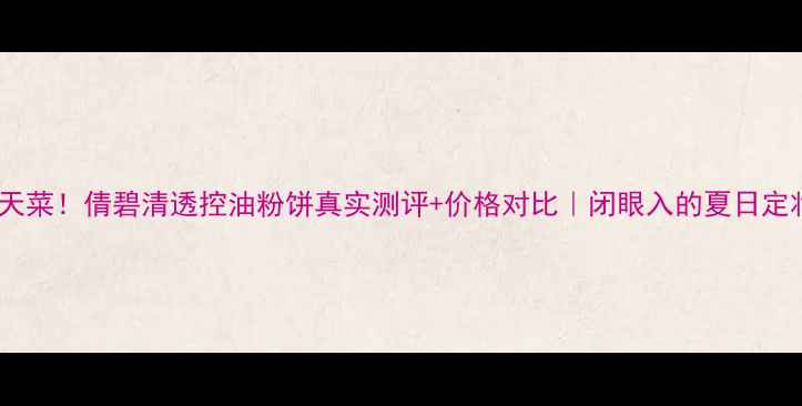 图片 💥油皮天菜！倩碧清透控油粉饼真实测评+价格对比｜闭眼入的夏日定妆神器2