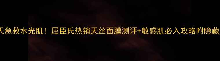 图片 💦7天急救水光肌！屈臣氏热销天丝面膜测评+敏感肌必入攻略附隐藏福利