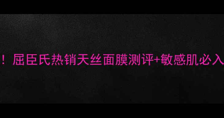 图片 💦7天急救水光肌！屈臣氏热销天丝面膜测评+敏感肌必入攻略附隐藏福利1