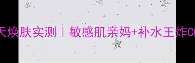 图片 💦娇宠臻颜生物纤维面膜7天焕肤实测｜敏感肌亲妈+补水王炸CP！附正确敷法+避雷指南🌟