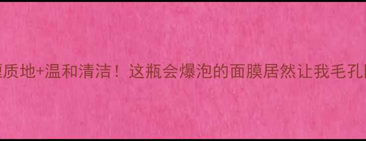 图片 💦水感啫喱质地+温和清洁！这瓶会爆泡的面膜居然让我毛孔隐形了？🔥