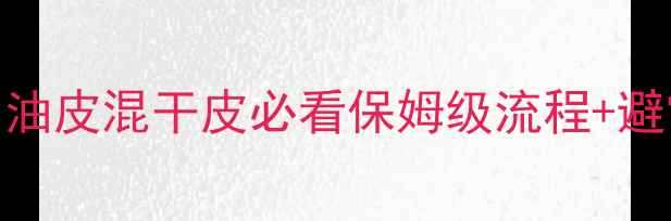 图片 💦百雀羚护肤全攻略｜油皮混干皮必看保姆级流程+避雷指南（附真实测评）
