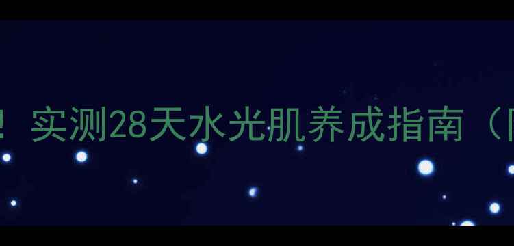 图片 💦补水面膜红榜TOP10！实测28天水光肌养成指南（附成分表+避雷攻略）1