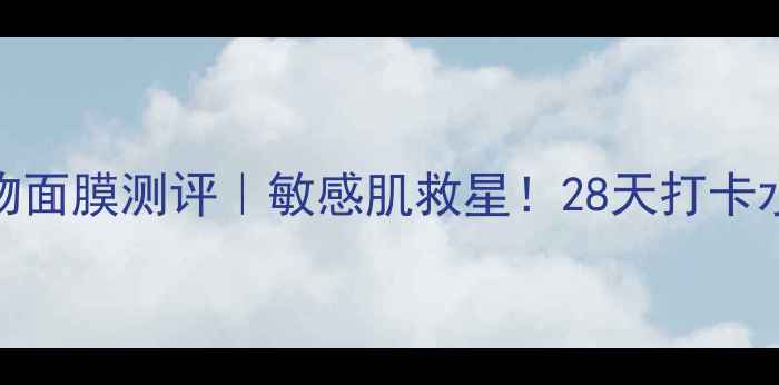 图片 💧微姿充盈补水矿物面膜测评｜敏感肌救星！28天打卡水光肌养成全记录✨