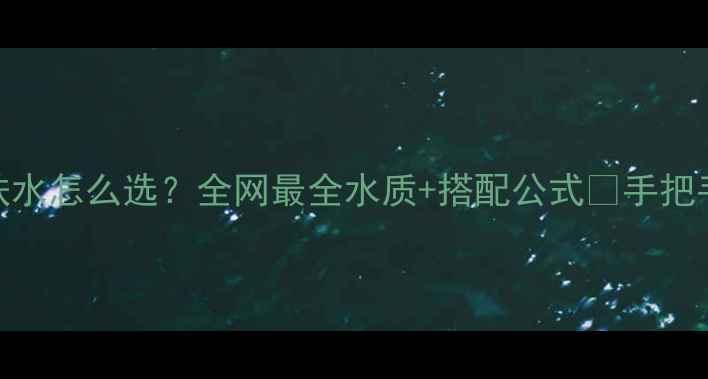图片 💧成分党必看护肤水怎么选？全网最全水质+搭配公式✨手把手教你选对水乳CP