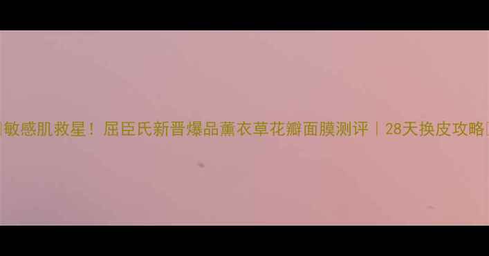 图片 💧敏感肌救星！屈臣氏新晋爆品薰衣草花瓣面膜测评｜28天换皮攻略✨