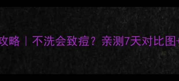 图片 💧美素花泥面膜清洁全攻略｜不洗会致痘？亲测7天对比图+正确卸妆步骤大公开✨