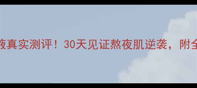 图片 💧迷尚水动力精华液真实测评！30天见证熬夜肌逆袭，附全网最低价+成分✨2