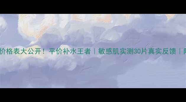 图片 💧雪非雪面膜价格表大公开！平价补水王者｜敏感肌实测30片真实反馈｜附购买攻略✨1