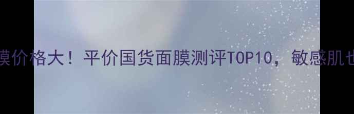 图片 💰Medius面膜价格大！平价国货面膜测评TOP10，敏感肌也能安心入坑