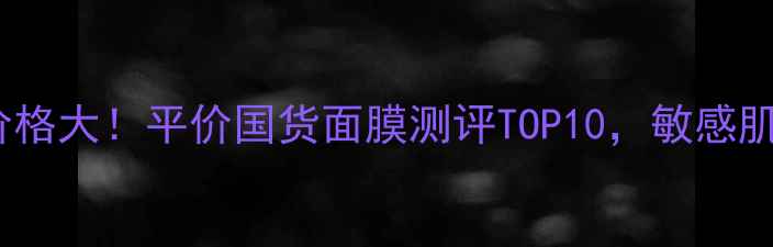 图片 💰Medius面膜价格大！平价国货面膜测评TOP10，敏感肌也能安心入坑2