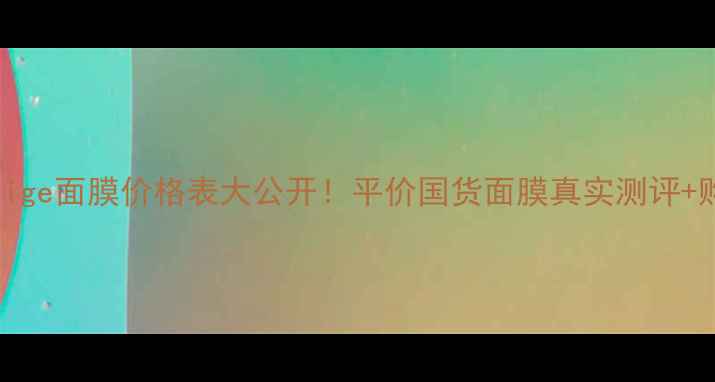 图片 💰Prestige面膜价格表大公开！平价国货面膜真实测评+购买攻略