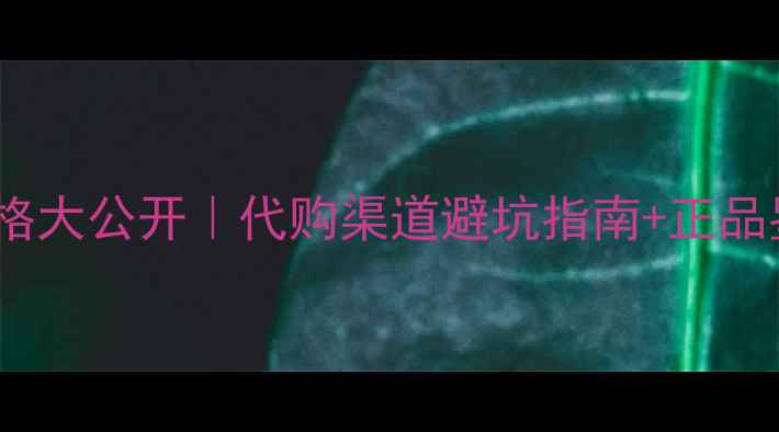 图片 💰后天气丹价格大公开｜代购渠道避坑指南+正品鉴别全攻略🔥1