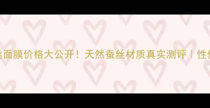 图片 💰婵泉蚕丝面膜价格大公开！天然蚕丝材质真实测评｜性价比之王？