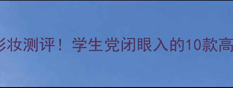 图片 💰小迷糊平价彩妆测评！学生党闭眼入的10款高性价比好物✨1