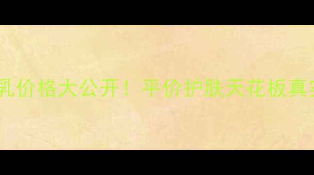 图片 💰得鲜水乳价格大公开！平价护肤天花板真实测评✨1