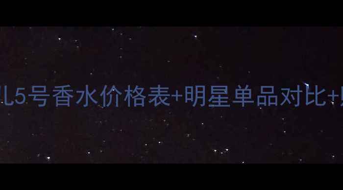 图片 💰必看！香奈儿5号香水价格表+明星单品对比+购买避坑指南2