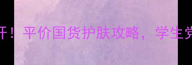 图片 💰超水妍价格表大公开！平价国货护肤攻略，学生党也能冲的护肤清单！