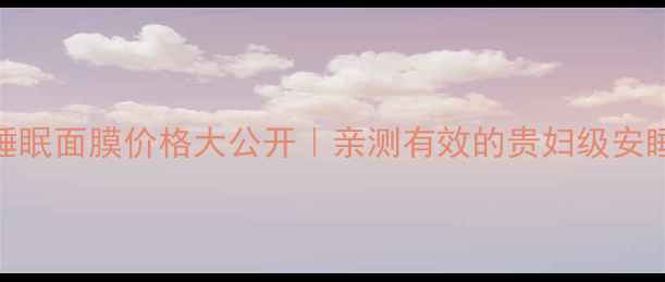 图片 💰雪花秀睡眠面膜价格大公开｜亲测有效的贵妇级安睡面膜测评