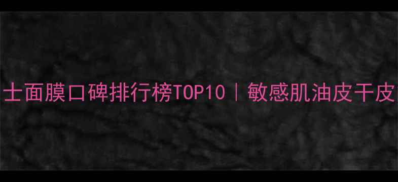 图片 💼👨💼男士面膜口碑排行榜TOP10｜敏感肌油皮干皮闭眼入！