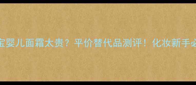 图片 📌触宝婴儿面霜太贵？平价替代品测评！化妆新手必看！