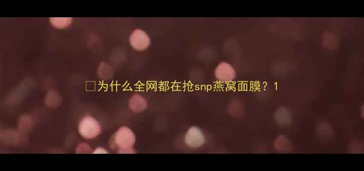 图片 🔍为什么全网都在抢snp燕窝面膜？1