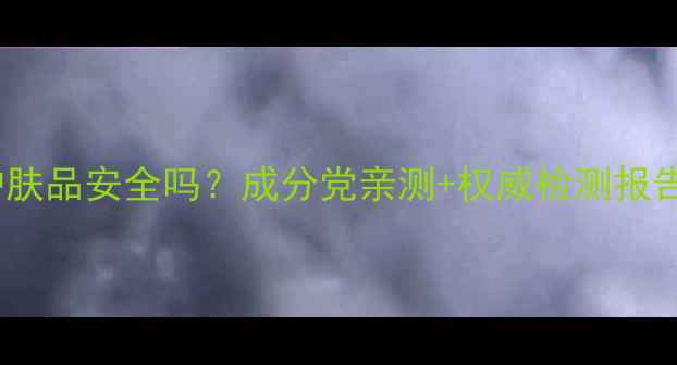 图片 🔍朵拉朵尚护肤品安全吗？成分党亲测+权威检测报告+真实反馈全