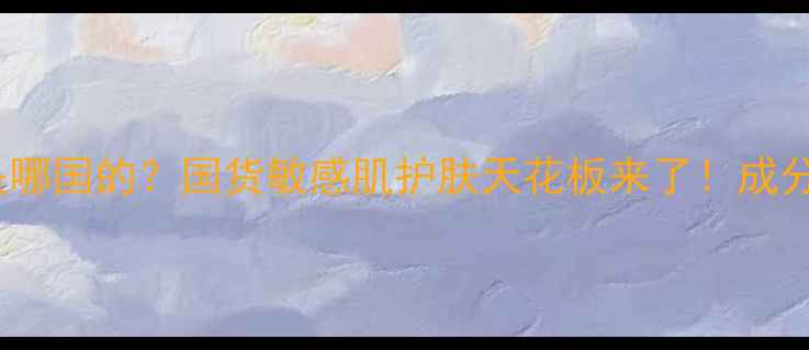 图片 🔥10度护肤是哪国的？国货敏感肌护肤天花板来了！成分党必看测评1