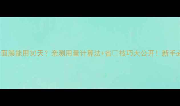 图片 🔥135g面膜能用30天？亲测用量计算法+省💰技巧大公开！新手必看！2