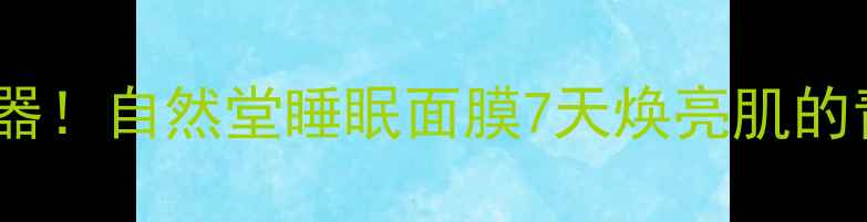 图片 🔥20岁熬夜急救神器！自然堂睡眠面膜7天焕亮肌的青春密码💆♀️✨1