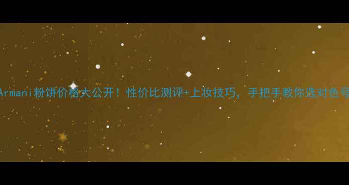 图片 🔥Armani粉饼价格大公开！性价比测评+上妆技巧，手把手教你选对色号🔥