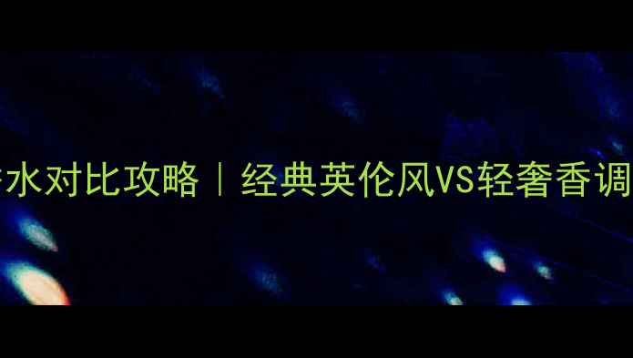 图片 🔥Burberry格纹香水对比攻略｜经典英伦风VS轻奢香调，附平价替代清单