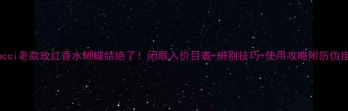 图片 🔥Gucci老款玫红香水蝴蝶结绝了！闭眼入价目表+辨别技巧+使用攻略附防伪指南2