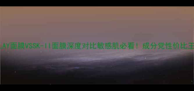 图片 🔥OLAY面膜VSSK-II面膜深度对比敏感肌必看！成分党性价比王者1