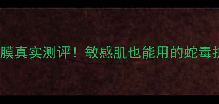 图片 🔥Spc毒蛇毒面膜真实测评！敏感肌也能用的蛇毒抗老黑科技💊✨