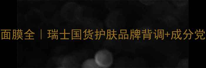 图片 🔥Swiss面膜全｜瑞士国货护肤品牌背调+成分党实测！1