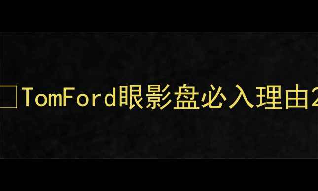 图片 🔥TomFord眼影盘必入理由2