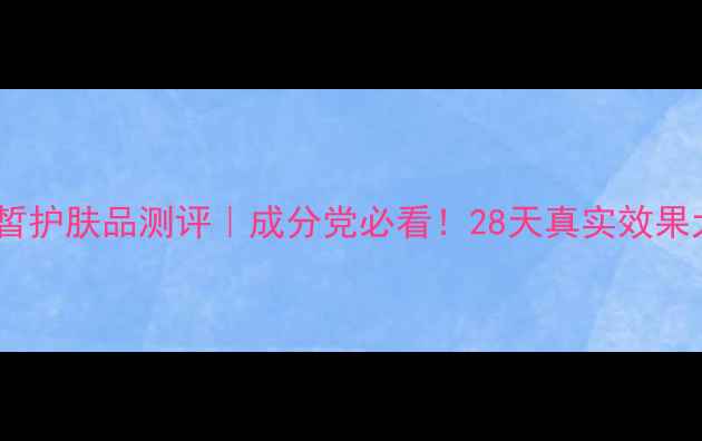 图片 🔥丝维蓝皙护肤品测评｜成分党必看！28天真实效果大公开✨2
