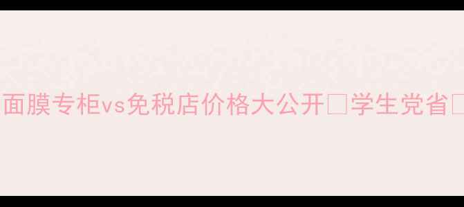 图片 🔥免税店必买清单！雪花秀面膜专柜vs免税店价格大公开💰学生党省💰攻略+韩国专柜对比全攻略